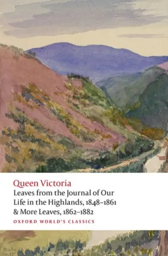 Leaves from the Journal of Our Life in the Highlands, 1848-1861 & More Leaves, 1862-1882 - Queen Victoria