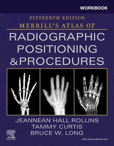 Workbook for Merrill's Atlas of Radiographic Positioning and Procedures - Bruce W. , Radiologic Imaging and Sciences Programs, Indiana University Scho
