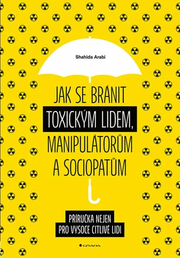 Jak se bránit toxickým lidem, manipulátorům a sociopatům - Příručka nejen pro vysoce citlivé lidi - Shahida Arabi
