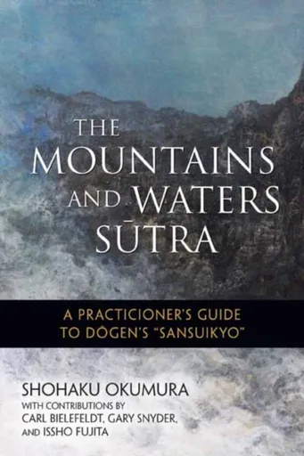 The Mountains and Waters Sutra - Shohaku Okumura, Issho Fujita