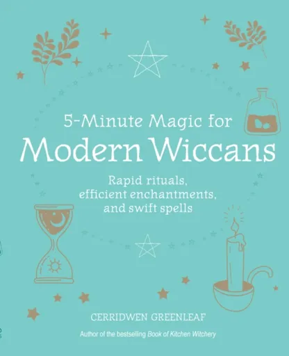 5-Minute Magic for Modern Wiccans - Cerridwen Greenleaf