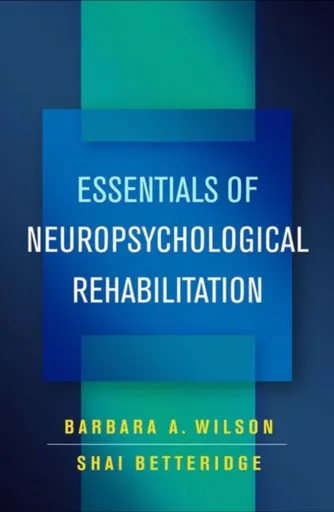 Essentials of Neuropsychological Rehabilitation - Barbara A.  Wilson, Shai  Betteridge