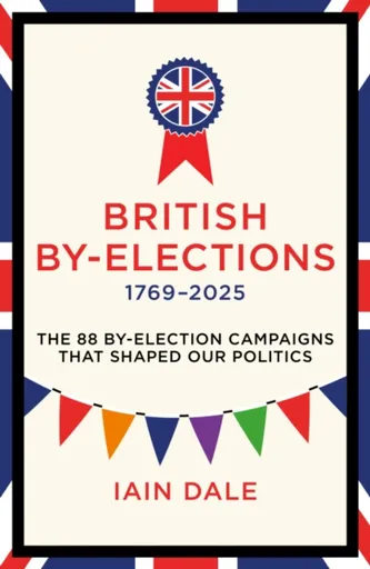 British By-Elections 1769-2025 - Iain Dale