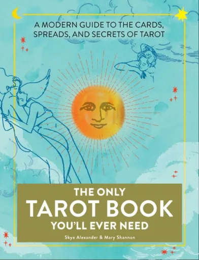 The Only Tarot Book You'll Ever Need - Skye Alexander, Mary Shannon