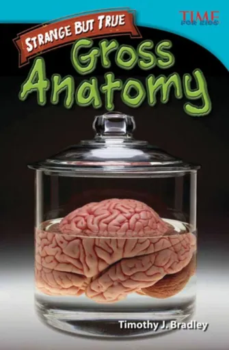 Strange but True: Gross Anatomy - Timothy Bradley, Timothy J. Bradley