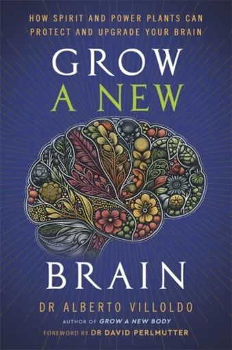 Grow a New Brain - Alberto Villoldo