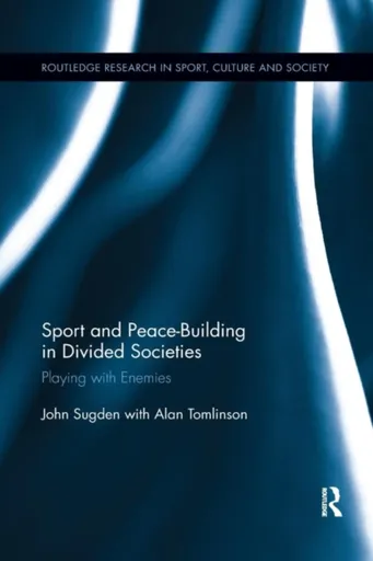 Sport and Peace-Building in Divided Societies - Alan  Tomlinson, John  Sugden