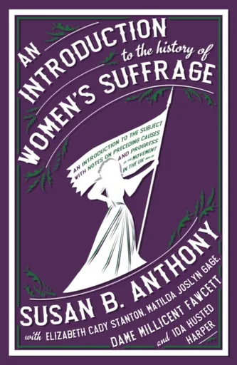 An Introduction to the History of Women's Suffrage - Cady Stanton Ed Elizabeth, Susan B. Anthony, Millicent Fawcett, Matilda Joslyn Gage, Ida Husted H
