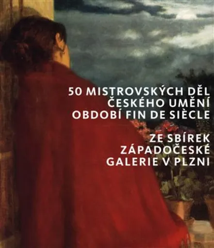 50 mistrovských děl českého umění období fin de siecle ze sbírek Západočeské galerie v Plzni