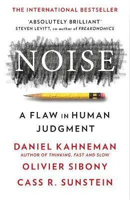 Noise - Daniel Kahneman, Cass R. Sunstein, Olivier Sibony