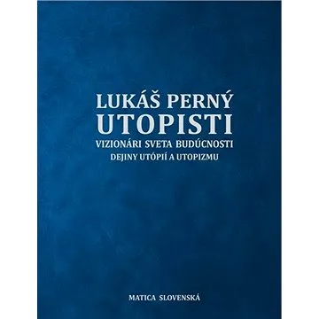 Utopisti. Vizionári sveta budúcnosti. Dejiny utopizmu a utópií (978-80-8128-257-7)