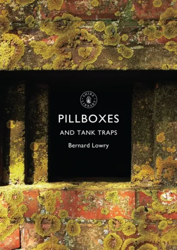 Pillboxes and Tank Traps - Bernard Lowry