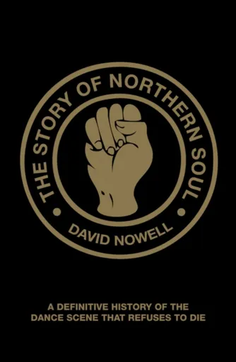 The Story of Northern Soul - David Nowell