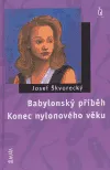 Babylonský příběh / Konec nylonového věku - Josef Škvorecký