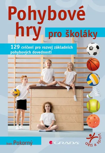 Pohybové hry pro školáky - 129 cvičení pro rozvoj sportovních dovedností - Ivan Pokorný