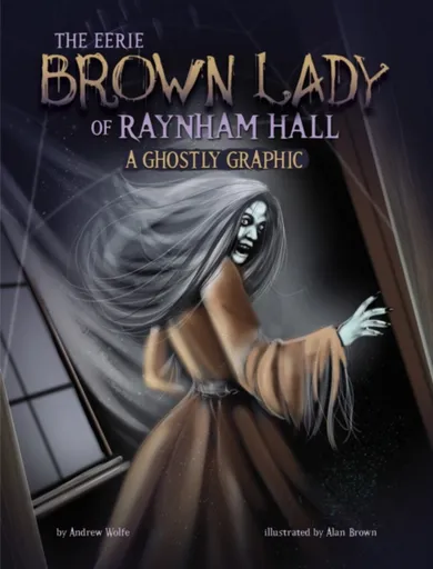 The Eerie Brown Lady of Raynham Hall - Andrew Wolfe