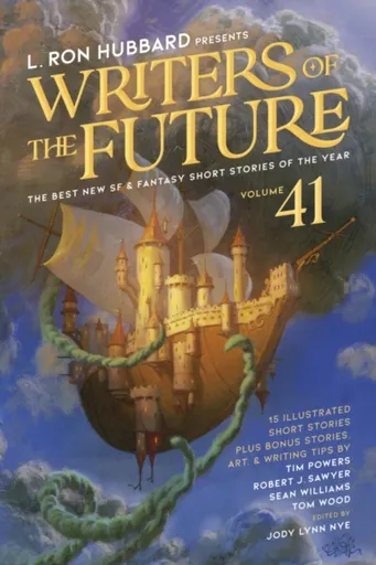 L. Ron Hubbard Presents Writers of the Future Volume 41 - Tim Powers, Robert J. Sawyer, L. Ron Hubbard, Tom Wood, Sean Williams, Nye Jody Lynn, Randyn