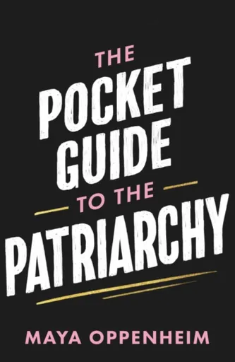 The Pocket Guide to the Patriarchy - Maya Oppenheim