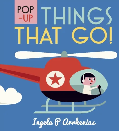 Pop-up Things That Go! - Ingela P. Arrhenius