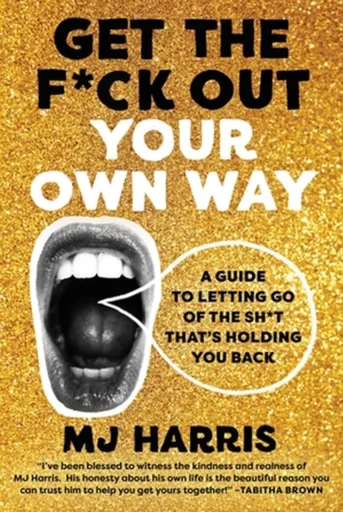 Get The F*ck Out Your Own Way - MJ Harris