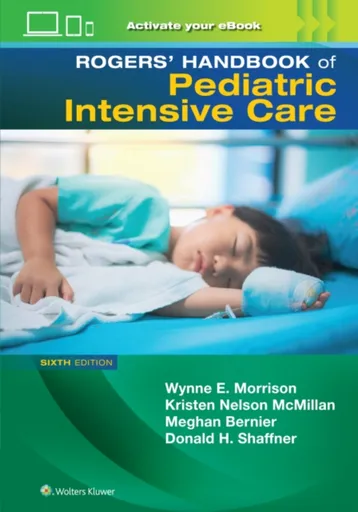 Rogers' Manual of Pediatric Intensive Care - Donald H. Shaffner, WYNNE, MD, MBE MORRISON, Meghan, MD Bernier, KRISTEN NELSON, MD MCMILLAN
