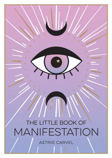 The Little Book of Manifestation - Astrid Carvel