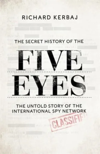 The Secret History of the Five Eyes - Richard Kerbaj