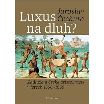 Luxus na dluh?: Zadlužení české aristokracie v letech 1550-1650 (978-80-7601-783-2)