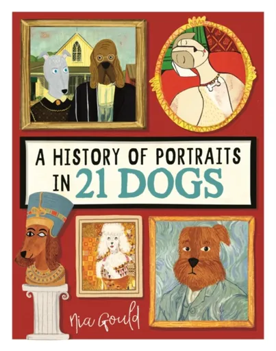 A History of Portraits in 21 Dogs - Nia Gould