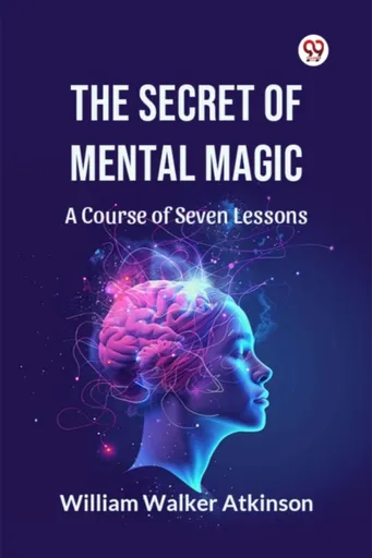 The Secret of Mental Magic A Course of Seven Lessons