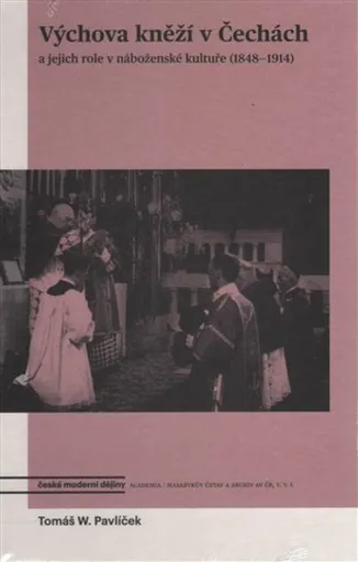 Výchova kněží v Čechách a jejich role v náboženské kultuře (1848-1914) - Tomáš W. Pavlíček