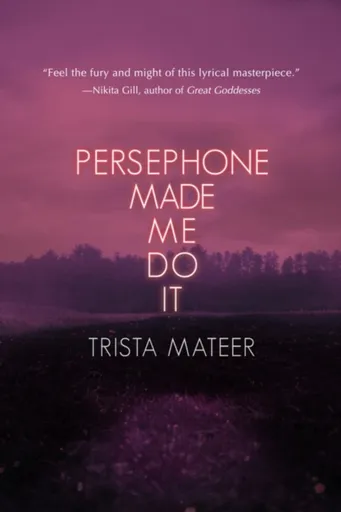 Persephone Made Me Do It - Trista Mateer
