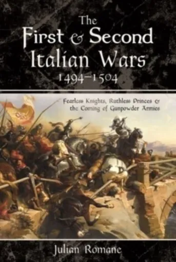 The First and Second Italian Wars, 1494-1504 - Julian Romane