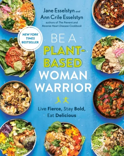 Be A Plant-Based Woman Warrior - Ann Crile Esselstyn, Jane Esselstyn