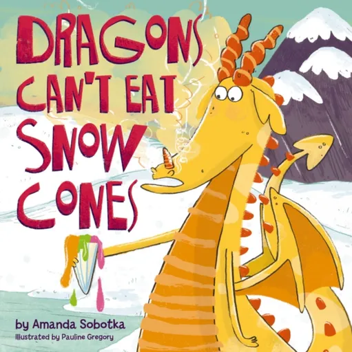 Dragons Can't Eat Snow Cones - Amanda Sobotka