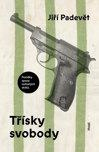 Třísky svobody - Povídky zpoza ostnatého drátu - Jiří Padevět