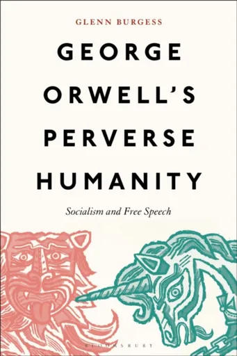 George Orwell's Perverse Humanity - Glenn  Burgess