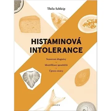 Histaminová intolerance: Stanovení diagnózy - Identifikace spouštěčů - Úprava stravy (978-80-7492-506-1)