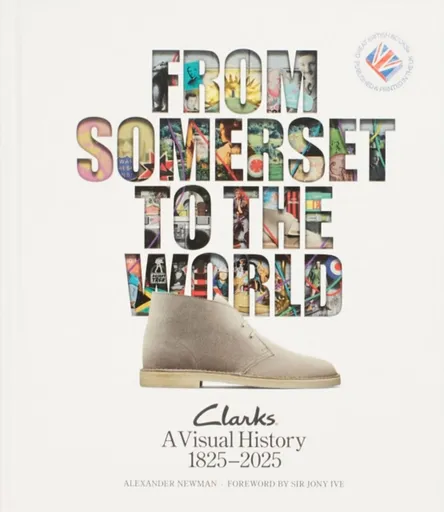 From Somerset to the World: Clarks A Visual History 1825â€“2025 - Alexander Newman