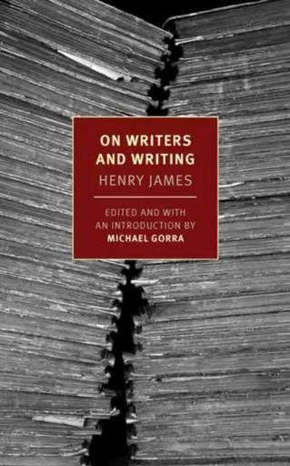 On Writers and Writing - Henry James, Michael Gorra
