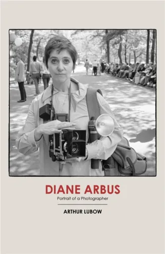 Diane Arbus - Arthur Lubow