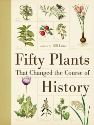 Fifty Plants That Changed the Course of History - Bill  Laws