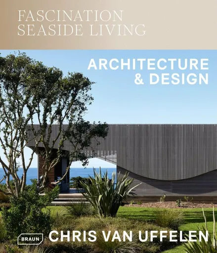 Fascination Seaside Living: Architecture & Design - Chris van Uffelen