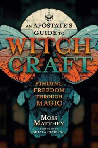 Apostate's Guide to Witchcraft, An - Mhara Starling, Moss Matthey