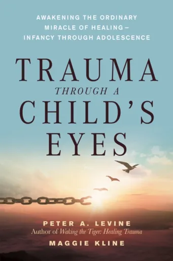 Trauma Through a Child's Eyes - Peter A. Levine, Maggie Kline
