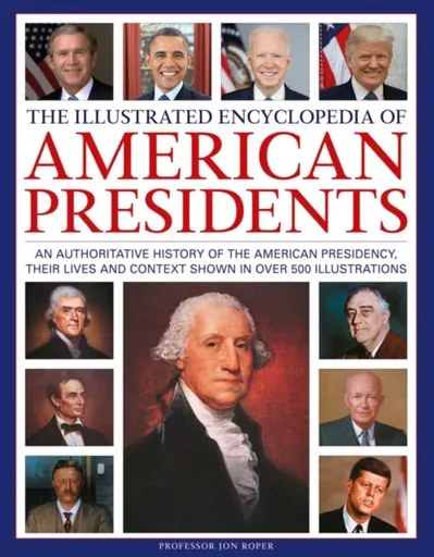 The Illustrated Encyclopedia of American Presidents - Jon Roper