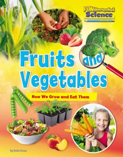Fruits and Vegetables: How We Grow and Eat Them - Ruth Owen