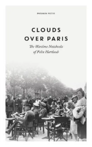 Clouds over Paris: The Wartime Notebooks of Felix Hartlaub - Felix Hartlaub