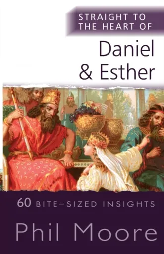 Straight to the Heart of Daniel and Esther - Phil Moore