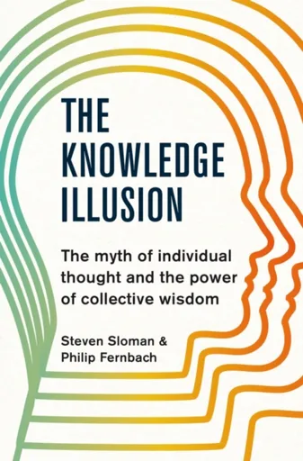The Knowledge Illusion - Philip Fernbach, Steven Sloman